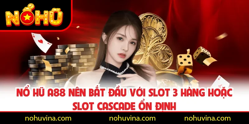 Nổ hũ A88 nên bắt đầu với slot 3 hàng hoặc slot cascade ổn định Nổ hũ A88 nên bắt đầu với slot 3 hàng hoặc slot cascade ổn định