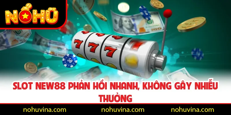 Slot NEW88 phản hồi nhanh, không gây nhiễu thưởng
